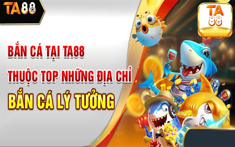 Thông tin chung về bắn cá TA88