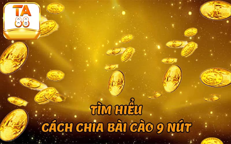 Cách chia bài cào 9 nút thông qua phương pháp chia bài